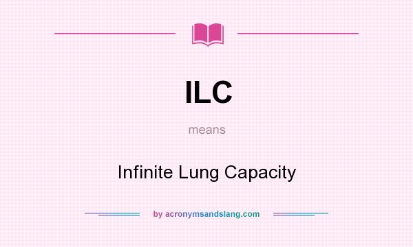 What does ILC mean? It stands for Infinite Lung Capacity