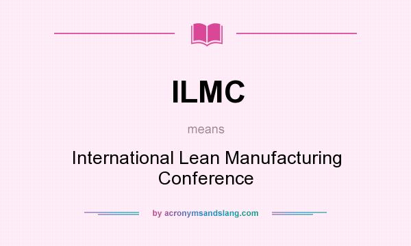What does ILMC mean? It stands for International Lean Manufacturing Conference