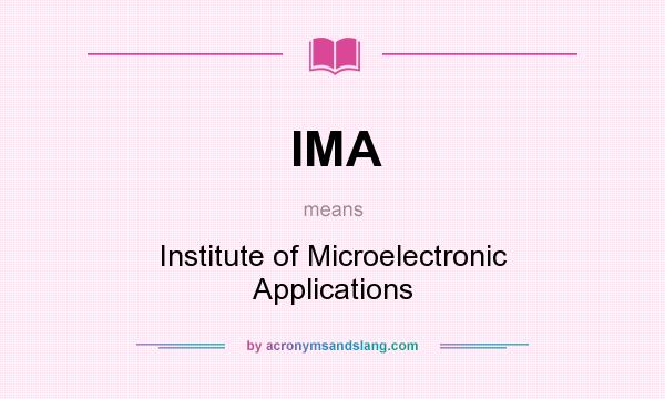 What does IMA mean? It stands for Institute of Microelectronic Applications