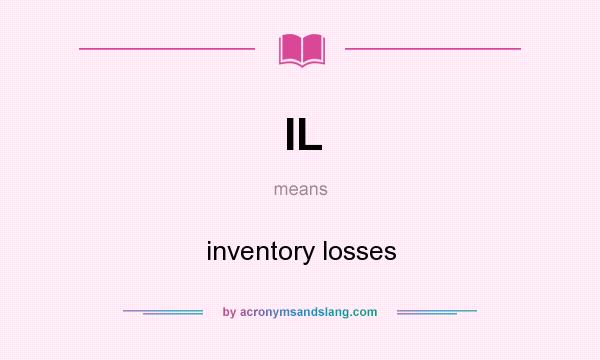 What does IL mean? It stands for inventory losses
