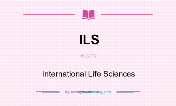 What does ILS mean? It stands for International Life Sciences