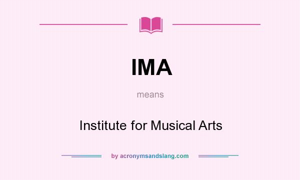 What does IMA mean? It stands for Institute for Musical Arts