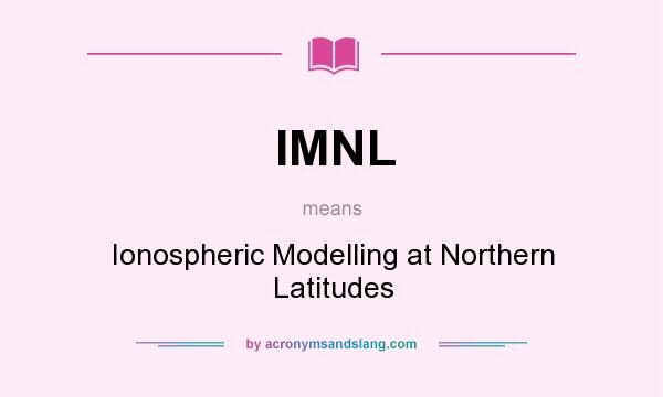 What does IMNL mean? It stands for Ionospheric Modelling at Northern Latitudes