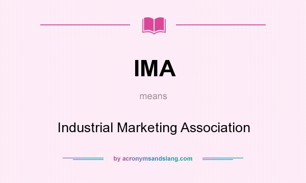 What does IMA mean? It stands for Industrial Marketing Association