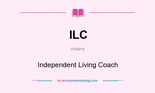 What does ILC mean? It stands for Independent Living Coach