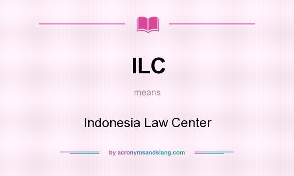 What does ILC mean? It stands for Indonesia Law Center