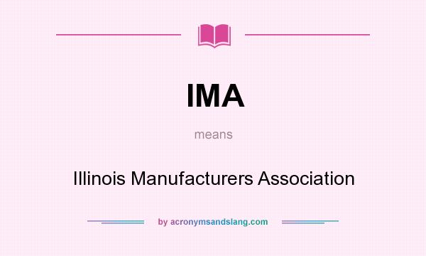 What does IMA mean? It stands for Illinois Manufacturers Association