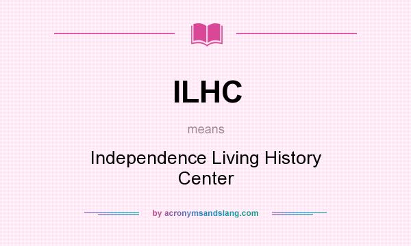 What does ILHC mean? It stands for Independence Living History Center