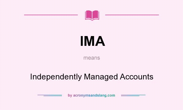 What does IMA mean? It stands for Independently Managed Accounts
