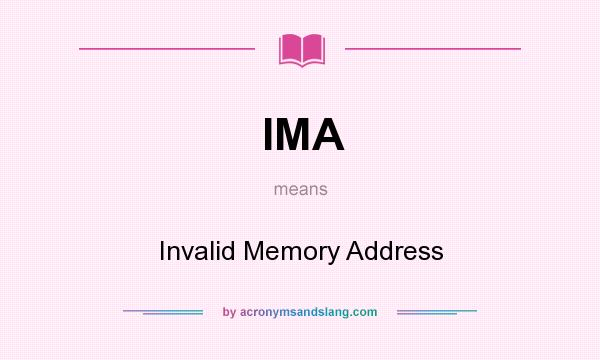 What does IMA mean? It stands for Invalid Memory Address