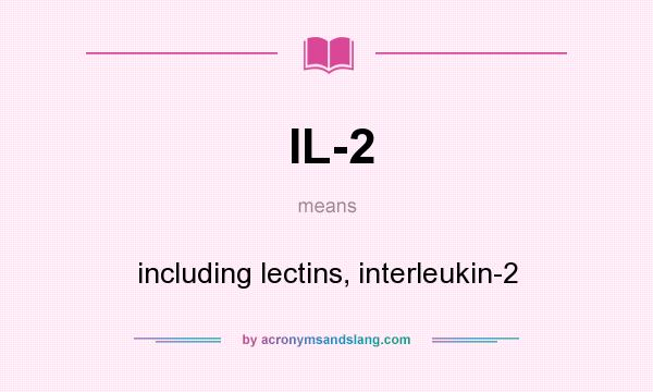What does IL-2 mean? It stands for including lectins, interleukin-2