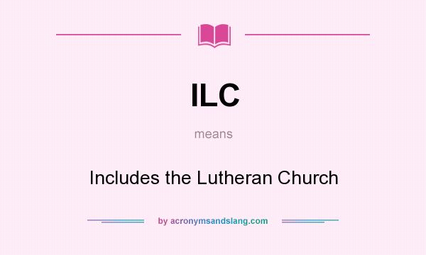 What does ILC mean? It stands for Includes the Lutheran Church
