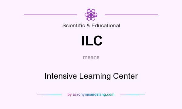 What does ILC mean? It stands for Intensive Learning Center