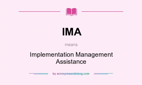 What does IMA mean? It stands for Implementation Management Assistance