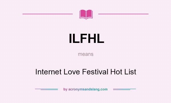 What does ILFHL mean? It stands for Internet Love Festival Hot List