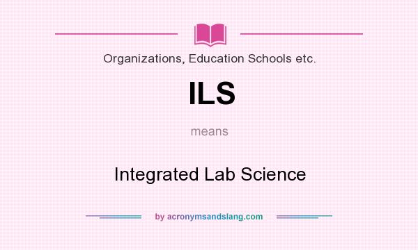 What does ILS mean? It stands for Integrated Lab Science