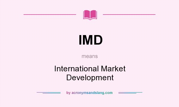 What does IMD mean? It stands for International Market Development