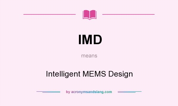 What does IMD mean? It stands for Intelligent MEMS Design
