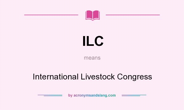 What does ILC mean? It stands for International Livestock Congress