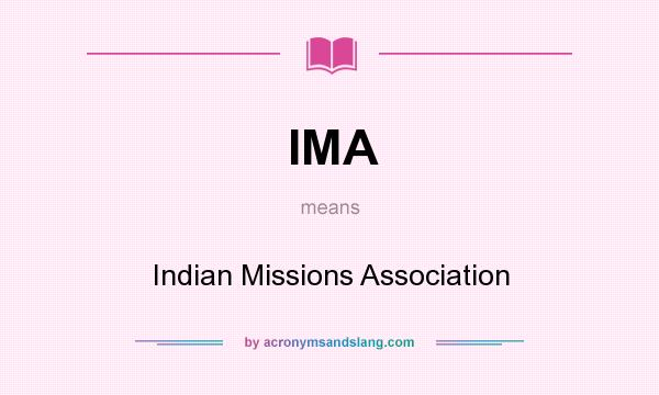 What does IMA mean? It stands for Indian Missions Association