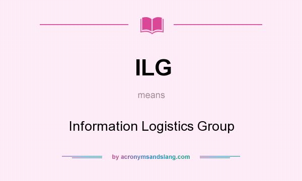 What does ILG mean? It stands for Information Logistics Group