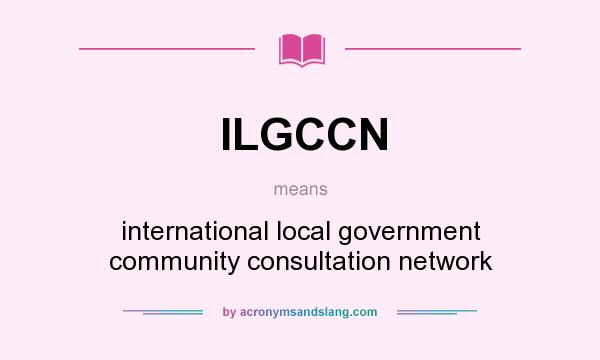 What does ILGCCN mean? It stands for international local government community consultation network