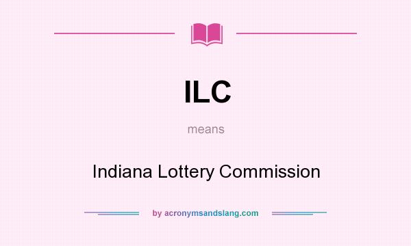 What does ILC mean? It stands for Indiana Lottery Commission