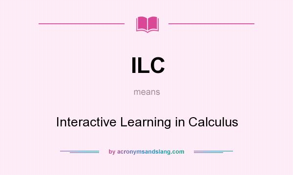 What does ILC mean? It stands for Interactive Learning in Calculus
