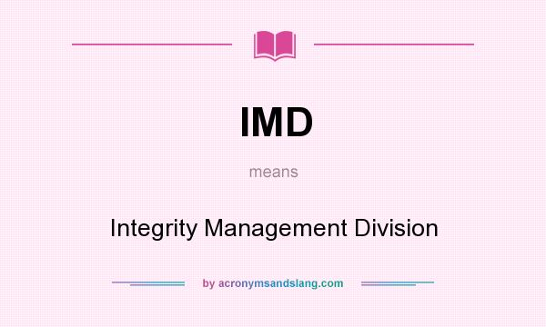 What does IMD mean? It stands for Integrity Management Division