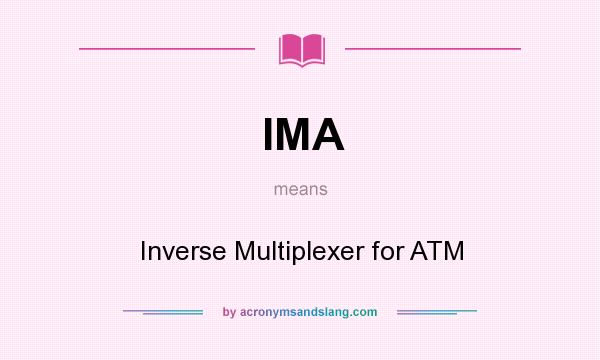 What does IMA mean? It stands for Inverse Multiplexer for ATM