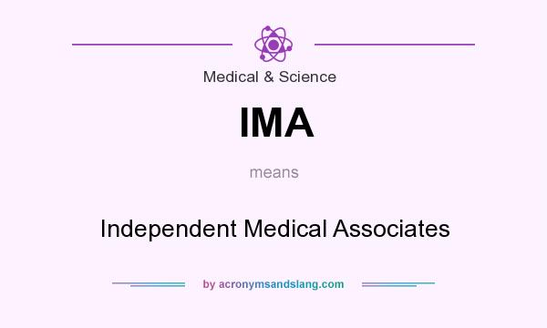 What does IMA mean? It stands for Independent Medical Associates