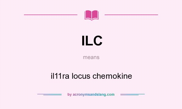 What does ILC mean? It stands for il11ra locus chemokine
