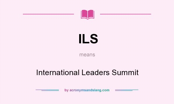 What does ILS mean? It stands for International Leaders Summit
