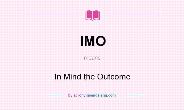 What does IMO mean? It stands for In Mind the Outcome