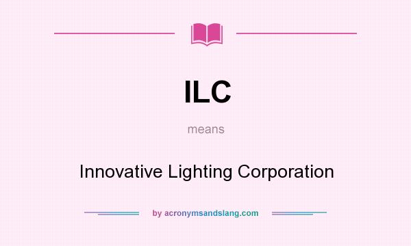 What does ILC mean? It stands for Innovative Lighting Corporation