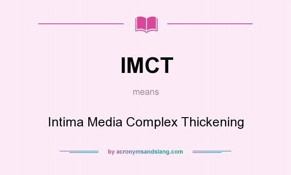 What does IMCT mean? It stands for Intima Media Complex Thickening