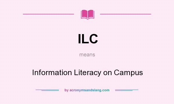 What does ILC mean? It stands for Information Literacy on Campus