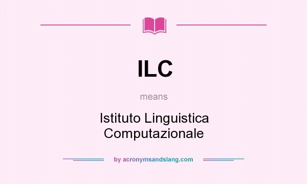 What does ILC mean? It stands for Istituto Linguistica Computazionale