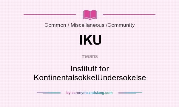 What does IKU mean? It stands for Institutt for KontinentalsokkelUndersokelse