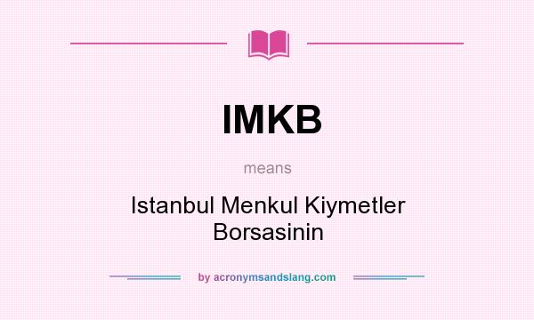 What does IMKB mean? It stands for Istanbul Menkul Kiymetler Borsasinin
