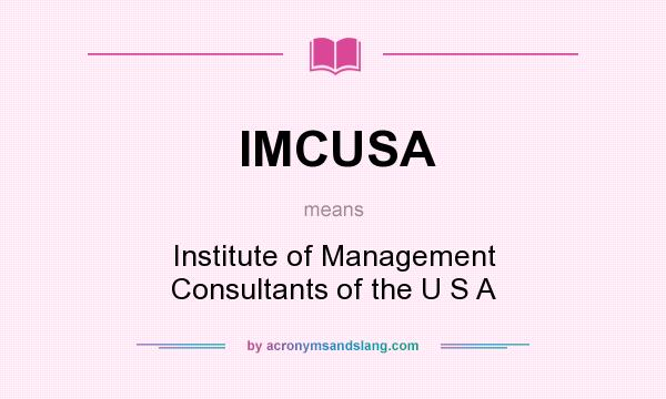 What does IMCUSA mean? It stands for Institute of Management Consultants of the U S A