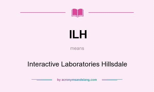 What does ILH mean? It stands for Interactive Laboratories Hillsdale