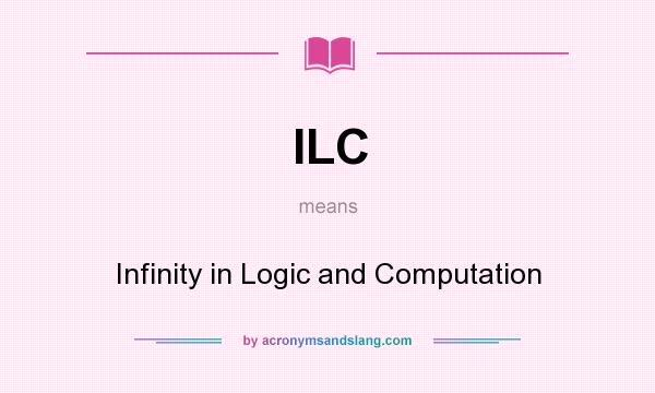 What does ILC mean? It stands for Infinity in Logic and Computation