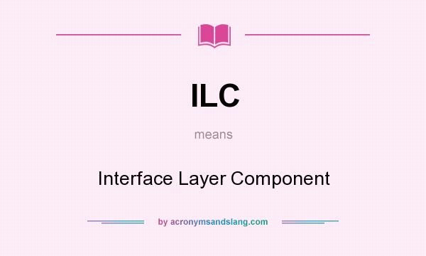What does ILC mean? It stands for Interface Layer Component