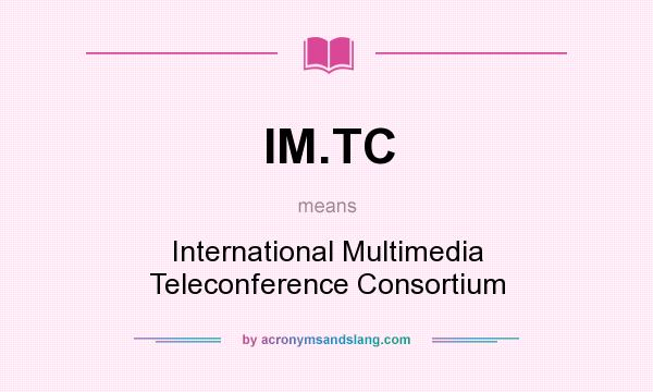 What does IM.TC mean? It stands for International Multimedia Teleconference Consortium