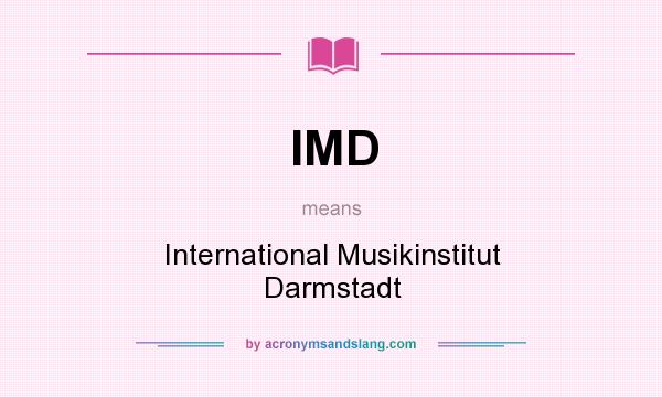 What does IMD mean? It stands for International Musikinstitut Darmstadt