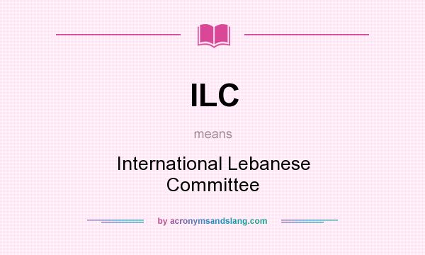 What does ILC mean? It stands for International Lebanese Committee