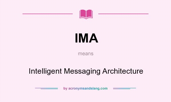 What does IMA mean? It stands for Intelligent Messaging Architecture