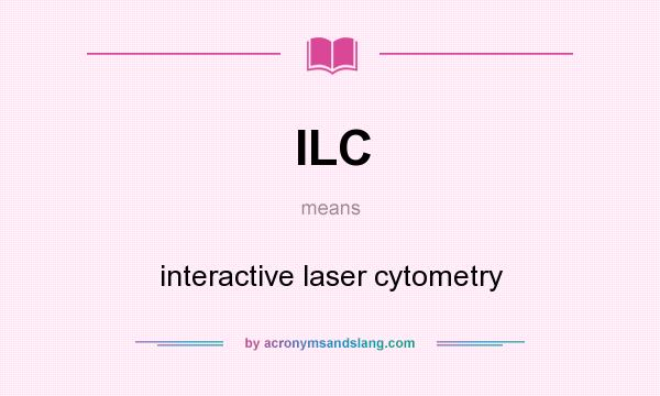What does ILC mean? It stands for interactive laser cytometry