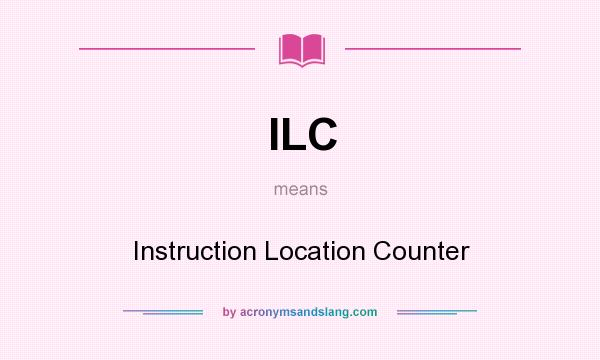 What does ILC mean? It stands for Instruction Location Counter